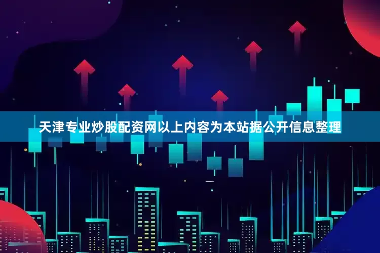 天津专业炒股配资网以上内容为本站据公开信息整理