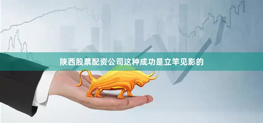 陕西股票配资公司这种成功是立竿见影的