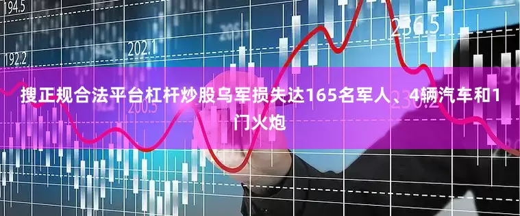 搜正规合法平台杠杆炒股乌军损失达165名军人、4辆汽车和1门火炮