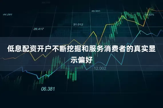 低息配资开户不断挖掘和服务消费者的真实显示偏好