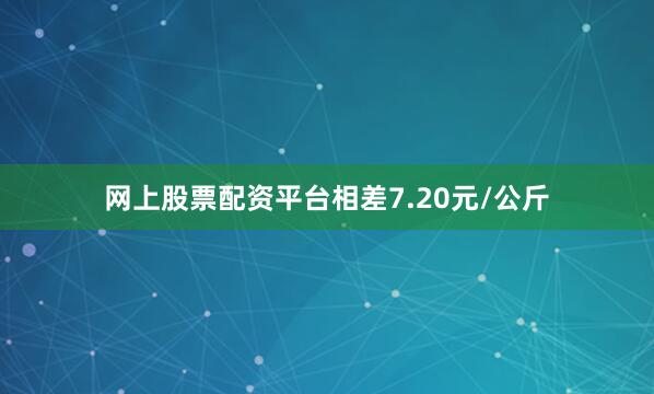 网上股票配资平台相差7.20元/公斤