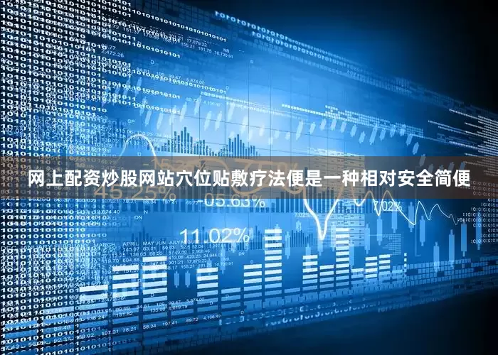 网上配资炒股网站穴位贴敷疗法便是一种相对安全简便