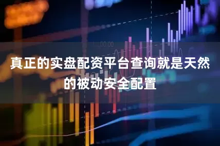 真正的实盘配资平台查询就是天然的被动安全配置