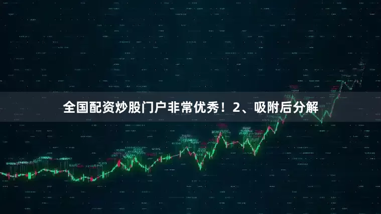 全国配资炒股门户非常优秀！2、吸附后分解