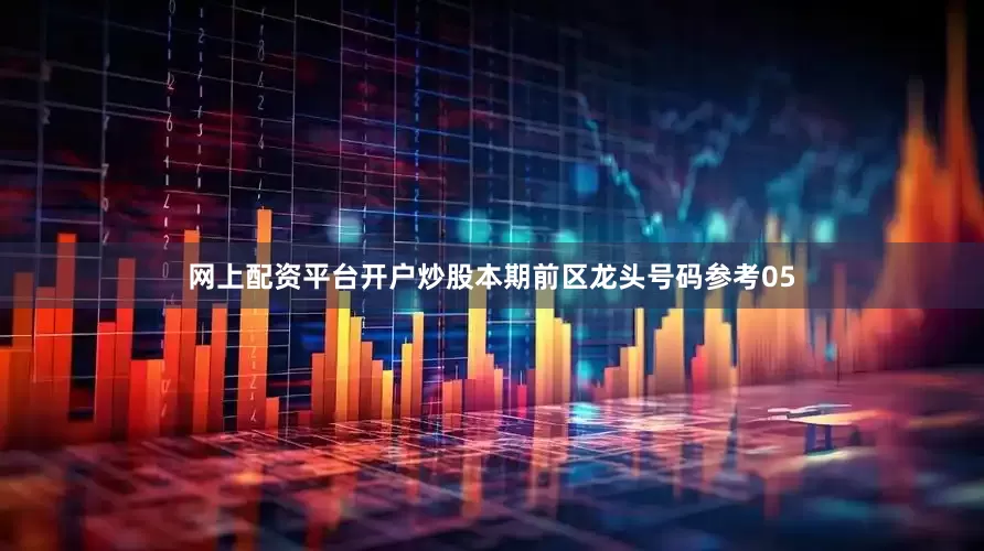 网上配资平台开户炒股本期前区龙头号码参考05