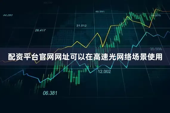 配资平台官网网址可以在高速光网络场景使用
